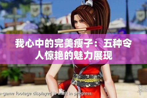 我心中的完美瘦子：五種令人驚艷的魅力展現