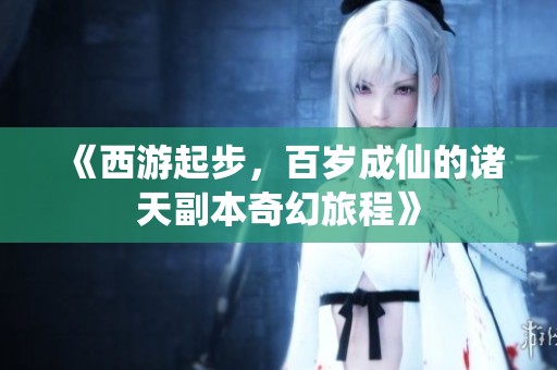 《西游起步，百歲成仙的諸天副本奇幻旅程》
