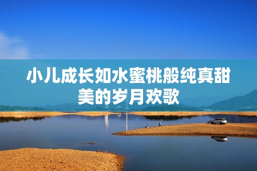 小兒成長如水蜜桃般純真甜美的歲月歡歌