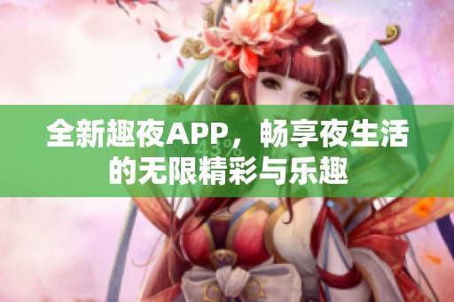 全新趣夜APP，暢享夜生活的無限精彩與樂趣