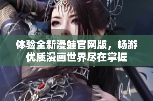 體驗全新漫蛙官網(wǎng)版，暢游優(yōu)質(zhì)漫畫世界盡在掌握