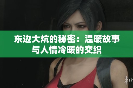 東邊大炕的秘密：溫暖故事與人情冷暖的交織