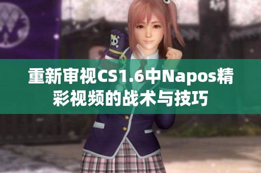 重新審視CS1.6中Napos精彩視頻的戰(zhàn)術(shù)與技巧