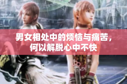 男女相處中的煩惱與痛苦，何以解脫心中不快