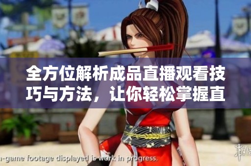 全方位解析成品直播觀看技巧與方法，讓你輕松掌握直播精髓