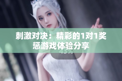 刺激對決：精彩的1對1獎懲游戲體驗分享