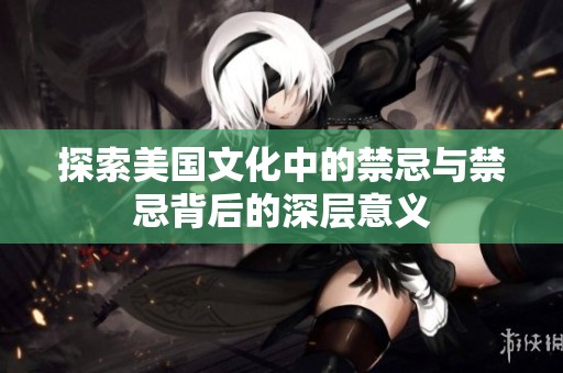 探索美國文化中的禁忌與禁忌背后的深層意義