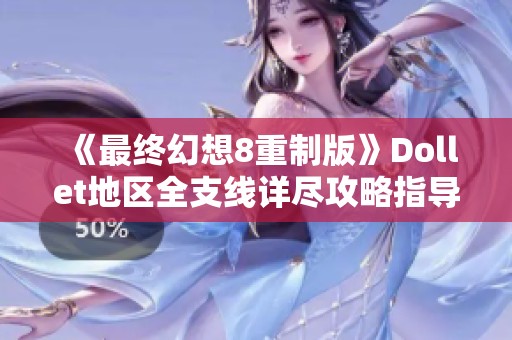 《最終幻想8重制版》Dollet地區全支線詳盡攻略指導