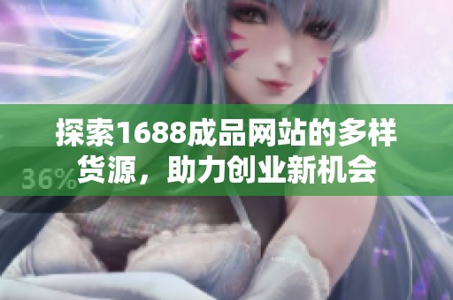 探索1688成品網(wǎng)站的多樣貨源，助力創(chuàng)業(yè)新機會