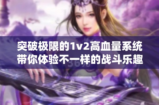 突破極限的1v2高血量系統帶你體驗不一樣的戰斗樂趣