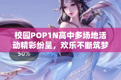 校園POP1N高中多場地活動精彩紛呈，歡樂不斷筑夢想