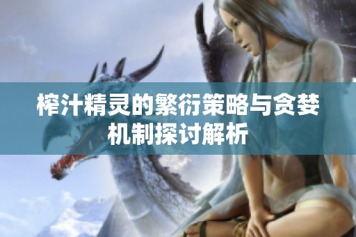 榨汁精靈的繁衍策略與貪婪機制探討解析