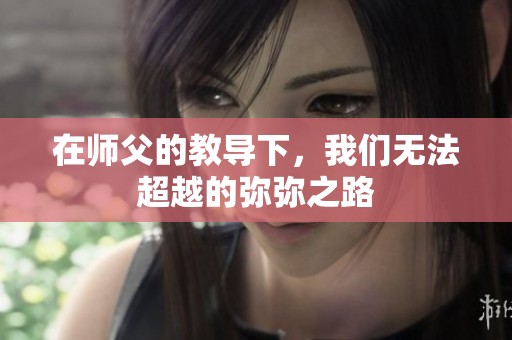 在師父的教導(dǎo)下，我們無(wú)法超越的彌彌之路