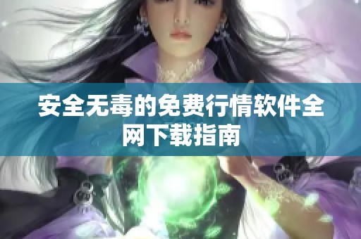 安全無毒的免費行情軟件全網下載指南