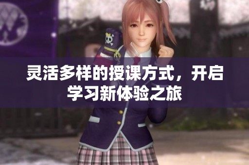 靈活多樣的授課方式，開啟學習新體驗之旅