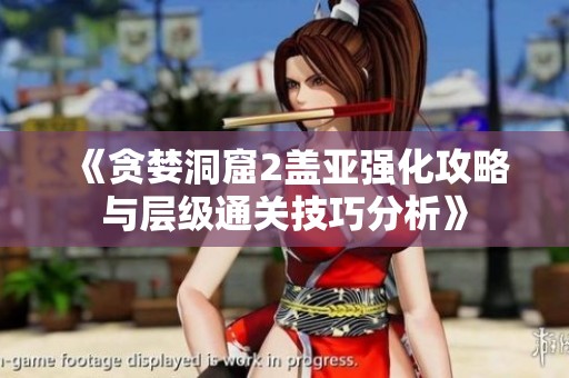 《貪婪洞窟2蓋亞強化攻略與層級通關技巧分析》
