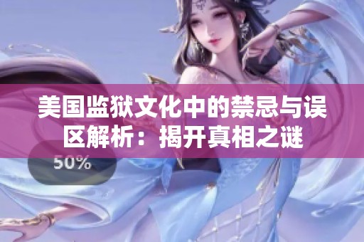 美國監獄文化中的禁忌與誤區解析：揭開真相之謎