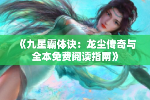 《九星霸體訣：龍塵傳奇與全本免費閱讀指南》