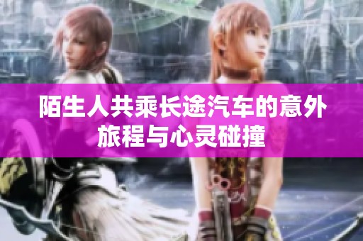 陌生人共乘長途汽車的意外旅程與心靈碰撞