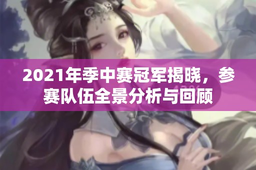 2021年季中賽冠軍揭曉，參賽隊伍全景分析與回顧