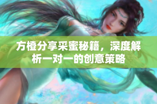 方橙分享采蜜秘籍，深度解析一對一的創意策略