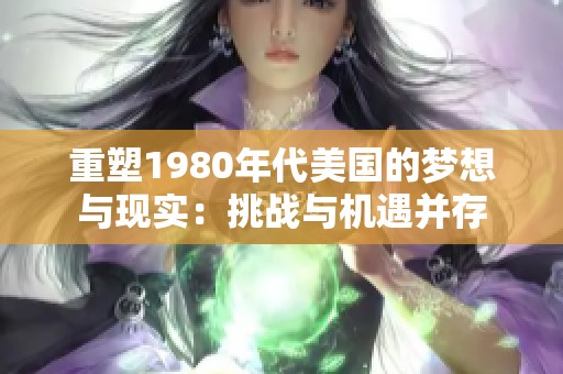 重塑1980年代美國的夢想與現實：挑戰與機遇并存
