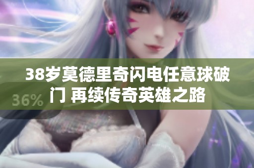 38歲莫德里奇閃電任意球破門 再續(xù)傳奇英雄之路