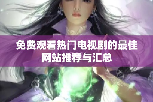 免費觀看熱門電視劇的最佳網站推薦與匯總