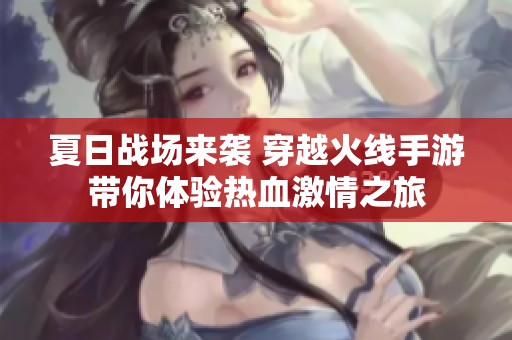 夏日戰場來襲 穿越火線手游帶你體驗熱血激情之旅