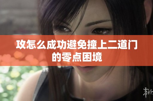 攻怎么成功避免撞上二道門的零點困境