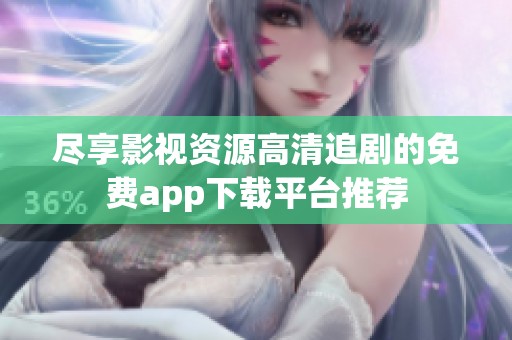 盡享影視資源高清追劇的免費(fèi)app下載平臺推薦