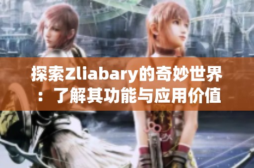 探索Zliabary的奇妙世界：了解其功能與應用價值
