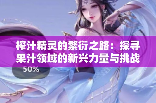 榨汁精靈的繁衍之路：探尋果汁領域的新興力量與挑戰