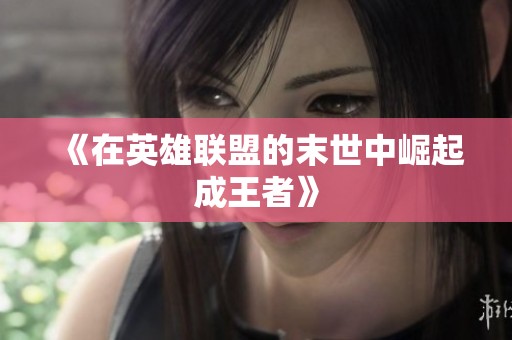 《在英雄聯盟的末世中崛起成王者》