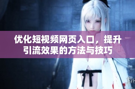 優化短視頻網頁入口，提升引流效果的方法與技巧
