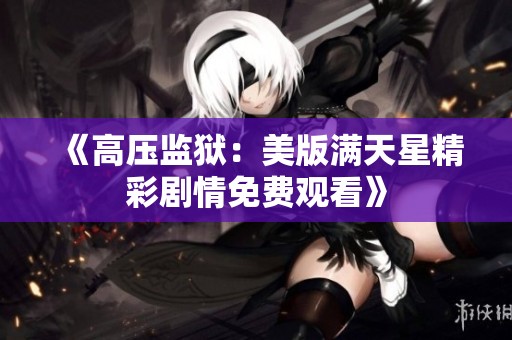 《高壓監獄：美版滿天星精彩劇情免費觀看》