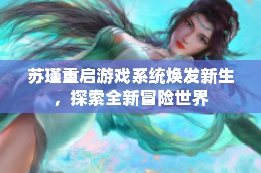 蘇瑾重啟游戲系統煥發新生，探索全新冒險世界
