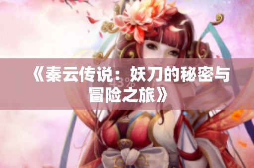 《秦云傳說：妖刀的秘密與冒險之旅》