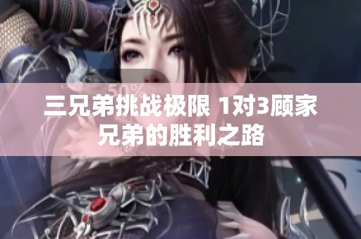 三兄弟挑戰極限 1對3顧家兄弟的勝利之路