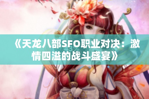 《天龍八部SFO職業(yè)對決：激情四溢的戰(zhàn)斗盛宴》