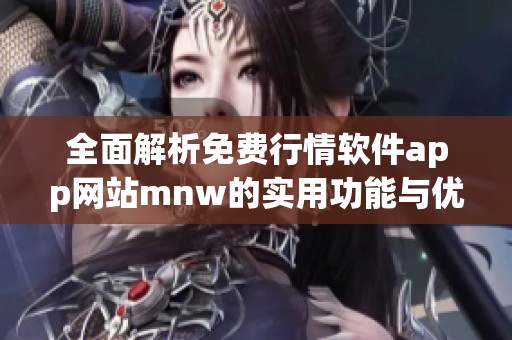 全面解析免費行情軟件app網站mnw的實用功能與優缺點