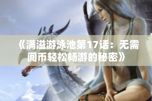 《滿(mǎn)溢游泳池第17話(huà)：無(wú)需閱幣輕松暢游的秘密》