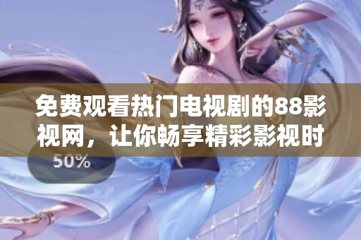 免費(fèi)觀看熱門電視劇的88影視網(wǎng)，讓你暢享精彩影視時(shí)光