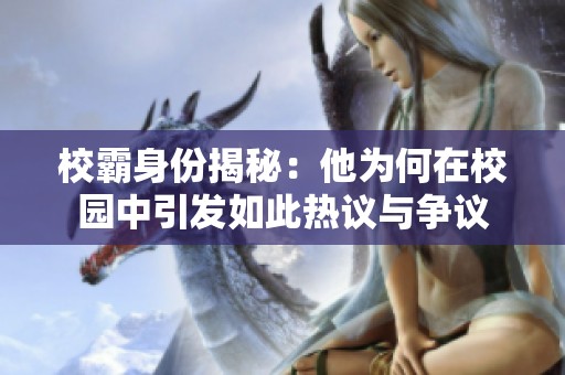 校霸身份揭秘：他為何在校園中引發(fā)如此熱議與爭(zhēng)議