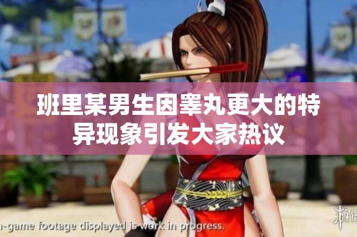 班里某男生因睪丸更大的特異現象引發大家熱議