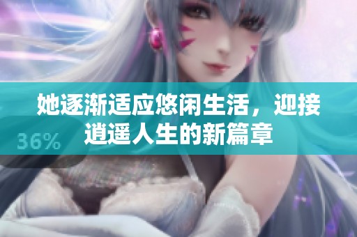 她逐漸適應悠閑生活，迎接逍遙人生的新篇章