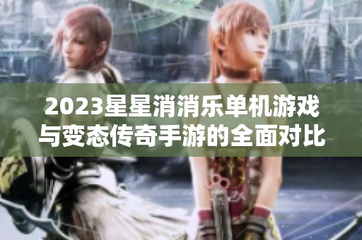 2023星星消消樂單機游戲與變態傳奇手游的全面對比分析