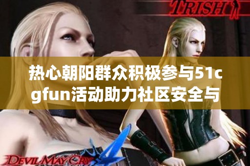 熱心朝陽群眾積極參與51cgfun活動助力社區安全與和諧