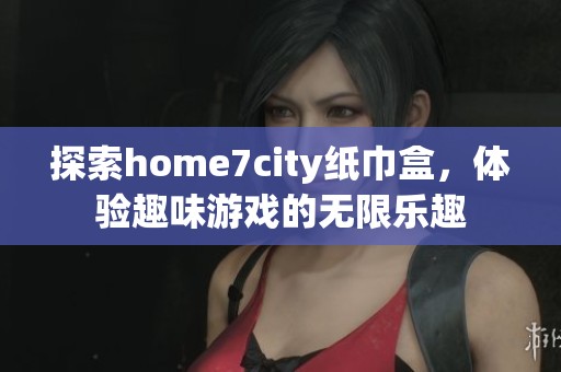 探索home7city紙巾盒，體驗趣味游戲的無限樂趣