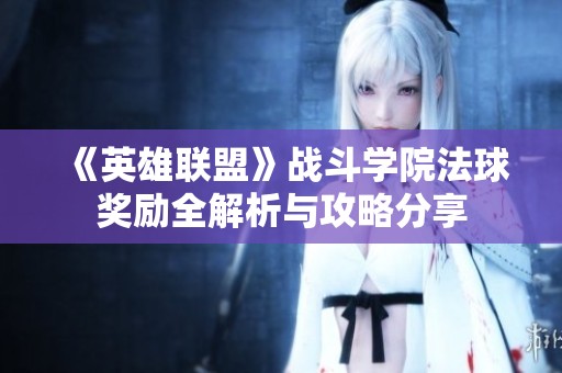 《英雄聯盟》戰斗學院法球獎勵全解析與攻略分享